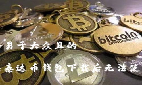 思考一个易于大众且的
如何解决泰达币钱包下载后无法使用的问题
