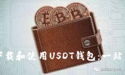如何下载和使用USDT钱包：一站式指南