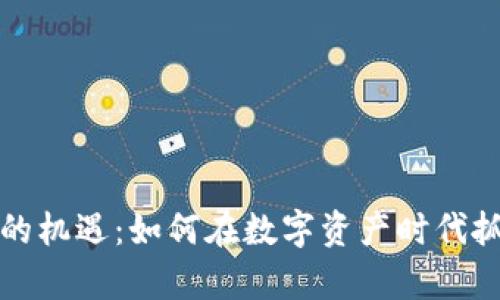 以太坊钱包的机遇：如何在数字资产时代抓住财富机会