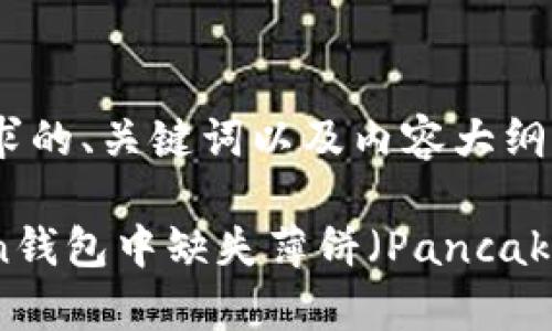 下面是你所请求的、关键词以及内容大纲。

如何解决Token钱包中缺失薄饼（PancakeSwap）的问题