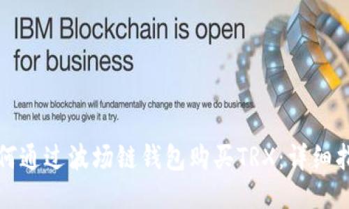 如何通过波场链钱包购买TRX:详细指南